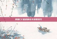 掌握CF金色属性卡获取技巧