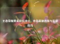 王者荣耀黄金段位冲分，本命英雄选择与实战技巧