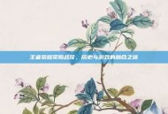 王者荣耀荥阳战役，历史与游戏的融合之旅