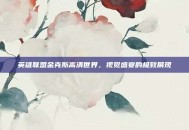 英雄联盟金克斯高清世界，视觉盛宴的极致展现