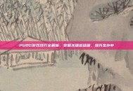 PUBG游戏技巧全解析，掌握关键说话键，提升生存率