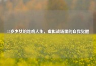 15岁少女的吃鸡人生，虚拟战场里的自我觉醒