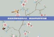 逆战游戏账号密码大全，精选高等级好号攻略