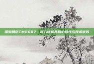 探索腾讯TM2007，深入理解其核心特性与技术优势