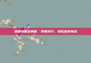 祖格攻略全解析，掌握技巧，轻松应对挑战