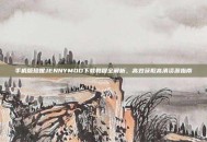 手机版珍妮JENNYMOD下载教程全解析，高效获取高清资源指南