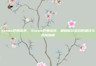 steam巴西货币，Steam巴西货币，解锁低价游戏的捷径与风险指南