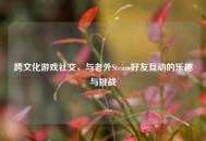 跨文化游戏社交，与老外Steam好友互动的乐趣与挑战