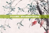 Steam魔镜，困扰玩家的虚拟助手体验