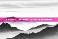 掌握PUBG Tool电脑版，提升游戏表现的终极秘籍