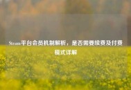 Steam平台会员机制解析，是否需要续费及付费模式详解
