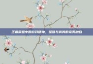 王者荣耀中的游戏精神，坚强与搞笑的完美融合