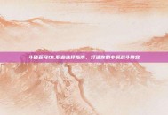 斗破苍穹OL职业选择指南，打造你的专属战斗阵容