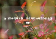 逆战狙击猎场革新，战术升级与玩家体验全面解析