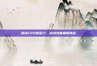 逆战FPS降至17，游戏性能极限挑战