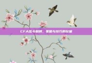CF大乱斗翻牌，策略与技巧的较量