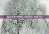 龙之谷影舞者PK加点攻略，掌握战斗技巧，提升战斗效率