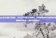 ps怎么插入表格，PS怎么插入表格？3种超简单方法教你快速制作表格（附详细步骤）