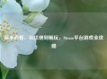 新手必看，从注册到畅玩，Steam平台游戏全攻略