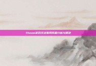 Steam游戏无法联网问题分析与解决