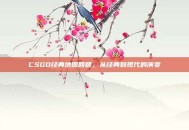 CSGO经典地图回顾，从经典到现代的演变