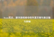 Steam荒古，数字游戏库中的失落文明与复古魅力探秘