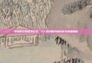 穿越时空的视觉记忆，CF丑川照片的历史与情感探秘