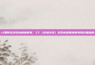 cf如何在游戏内看房间号，CF（穿越火线）游戏内查看房间号的详细指南