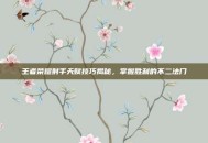 王者荣耀射手天赋技巧揭秘，掌握胜利的不二法门