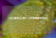 COD16缓存占C盘？三步清理释放空间！