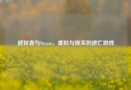 越狱者与Steam，虚拟与现实的逃亡游戏