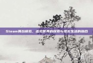 Steam舞台模拟，虚拟世界的探索与现实生活的融合