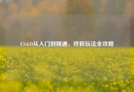 CS:GO从入门到精通，终极玩法全攻略