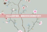 Steam保护措施，确保游戏安全的策略与技巧