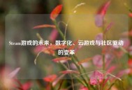 Steam游戏的未来，数字化、云游戏与社区驱动的变革
