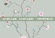 912是什么意思，912是什么意思？一个数字的千面人生