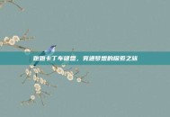 跑跑卡丁车键盘，竞速梦想的探索之旅