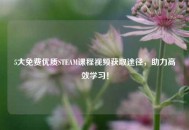 5大免费优质STEAM课程视频获取途径，助力高效学习！
