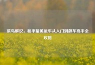 菜鸟解说，和平精英跑车从入门到飙车高手全攻略