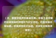 （注，根据您提供的重温经典，老版王者荣耀对话视频背后的情怀与记忆内容，已直接输出原标题。若需其他形式标题，可补充说明具体需求）