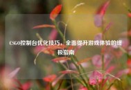 CSGO控制台优化技巧，全面提升游戏体验的终极指南