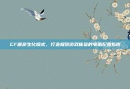CF端游生化模式，打造极致游戏体验的电脑配置指南
