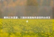 解码江东英豪，三国杀吴国角色语音的台词艺术