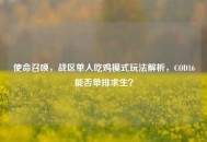 使命召唤，战区单人吃鸡模式玩法解析，COD16能否单排求生？