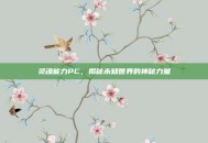 灵魂能力PC，揭秘未知世界的神秘力量