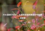 PUBG蓝格子衬衫，从游戏皮肤到潮流符号的时尚蜕变