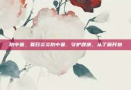 防中暑，夏日炎炎防中暑，守护健康，从了解开始