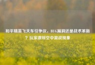 和平精英飞天车引争议，BUG漏洞还是战术革新？玩家激辩空中混战现象
