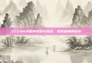 STEAM天赋的荣耀与挑战，冠军盛典的探索