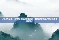 cf9选4活动，CF9选4活动深度解析，如何用最少投入拿下最想要的奖励？